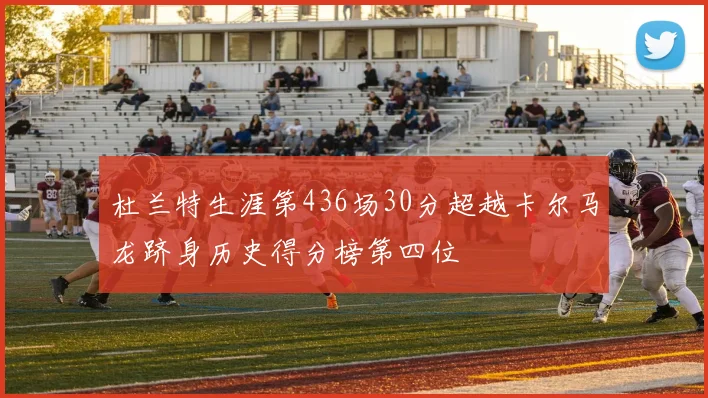 杜兰特生涯第436场30分超越卡尔马龙跻身历史得分榜第四位